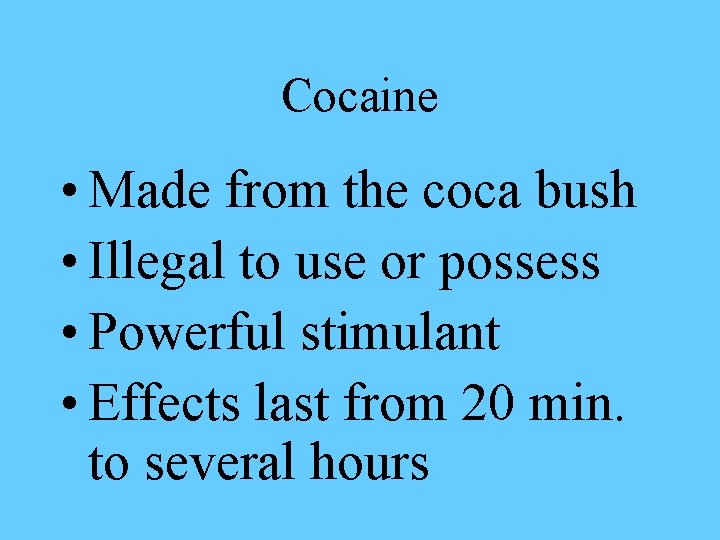 Cocaine • Made from the coca bush • Illegal to use or possess •