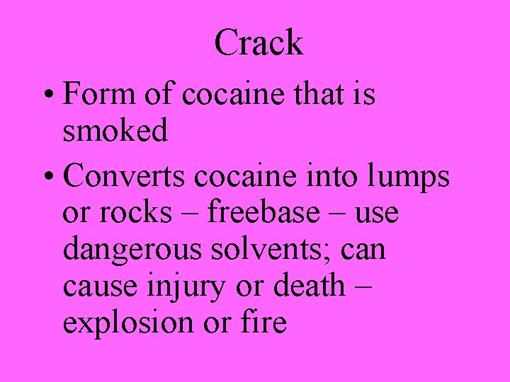 Crack • Form of cocaine that is smoked • Converts cocaine into lumps or