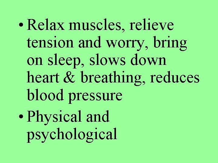  • Relax muscles, relieve tension and worry, bring on sleep, slows down heart