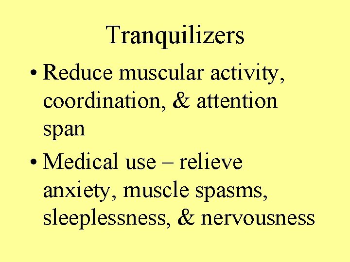 Tranquilizers • Reduce muscular activity, coordination, & attention span • Medical use – relieve