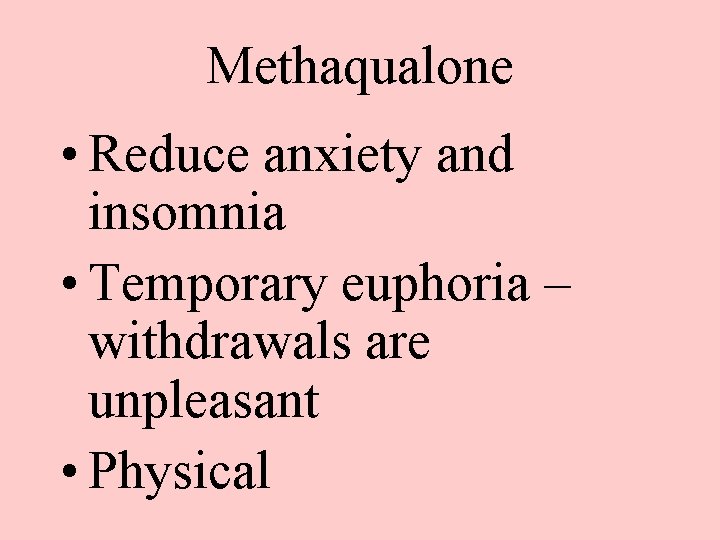 Methaqualone • Reduce anxiety and insomnia • Temporary euphoria – withdrawals are unpleasant •