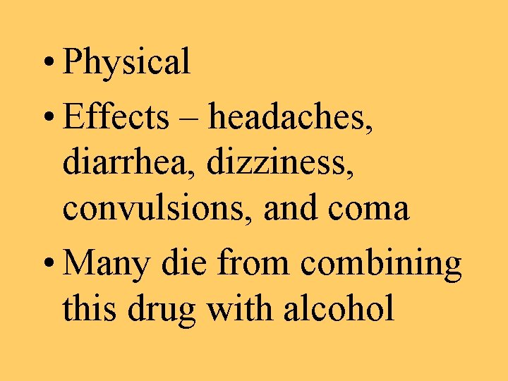  • Physical • Effects – headaches, diarrhea, dizziness, convulsions, and coma • Many