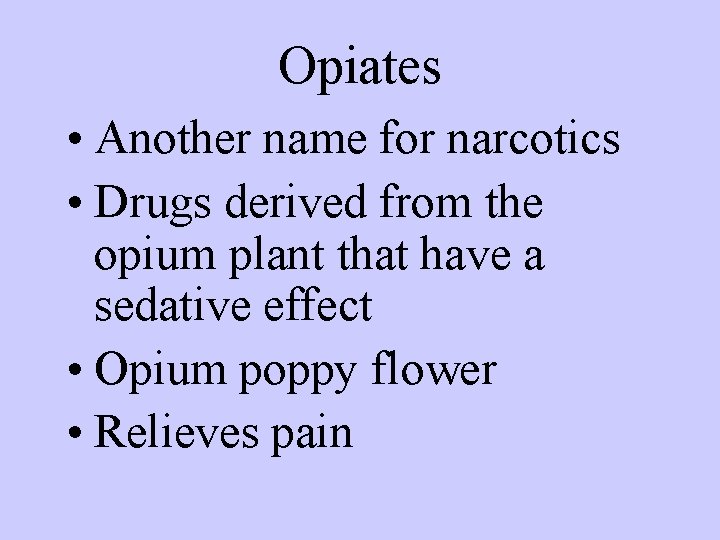 Opiates • Another name for narcotics • Drugs derived from the opium plant that