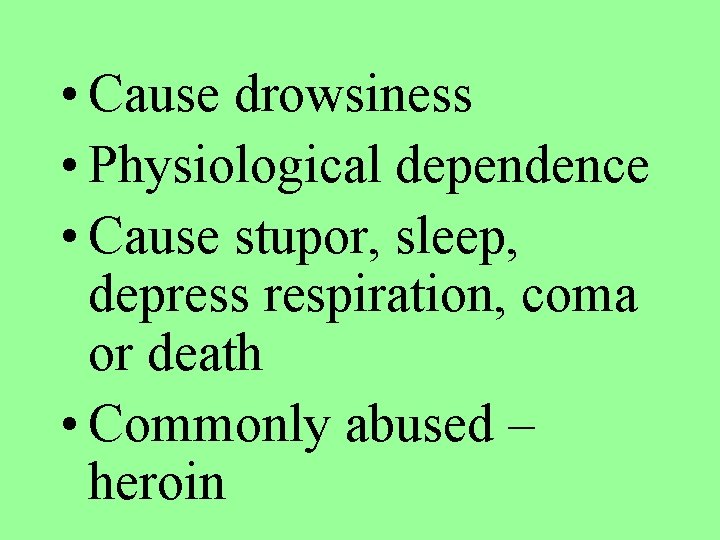  • Cause drowsiness • Physiological dependence • Cause stupor, sleep, depress respiration, coma