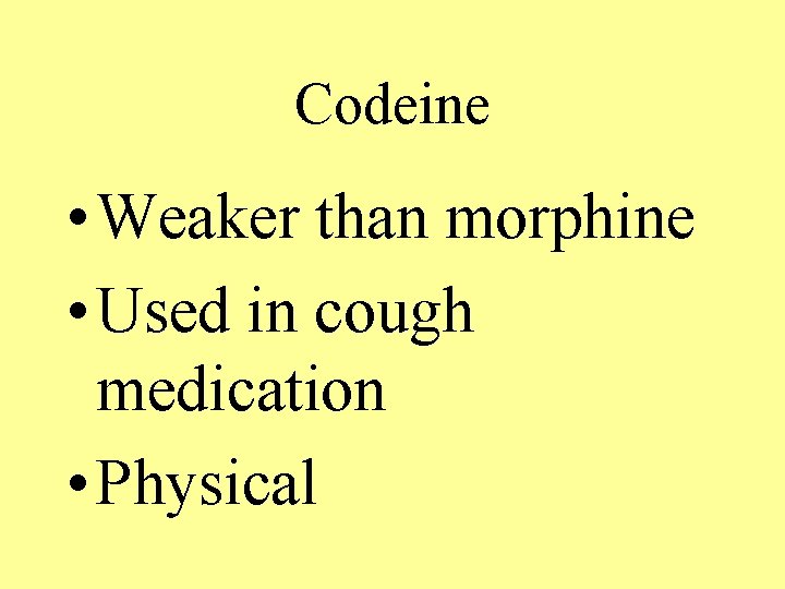 Codeine • Weaker than morphine • Used in cough medication • Physical 