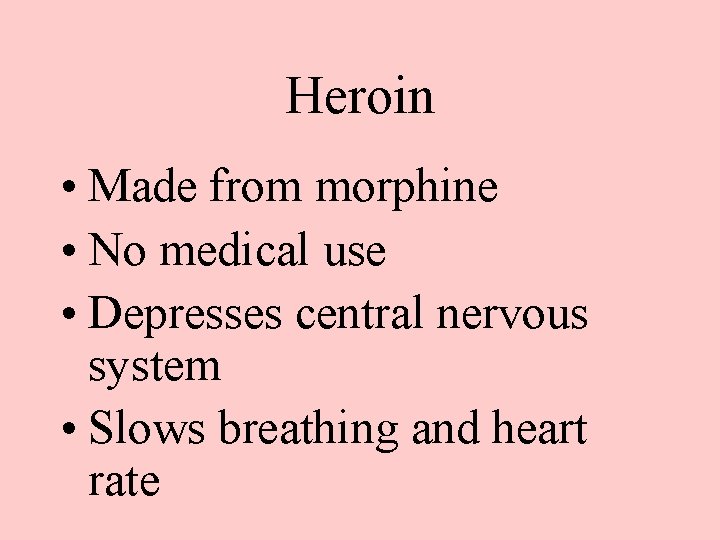 Heroin • Made from morphine • No medical use • Depresses central nervous system