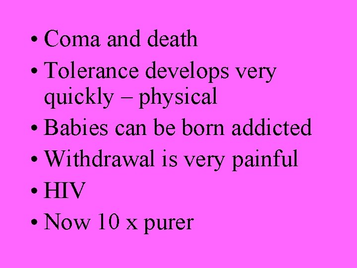  • Coma and death • Tolerance develops very quickly – physical • Babies