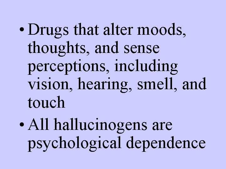  • Drugs that alter moods, thoughts, and sense perceptions, including vision, hearing, smell,