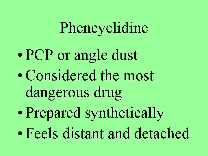Phencyclidine • PCP or angle dust • Considered the most dangerous drug • Prepared