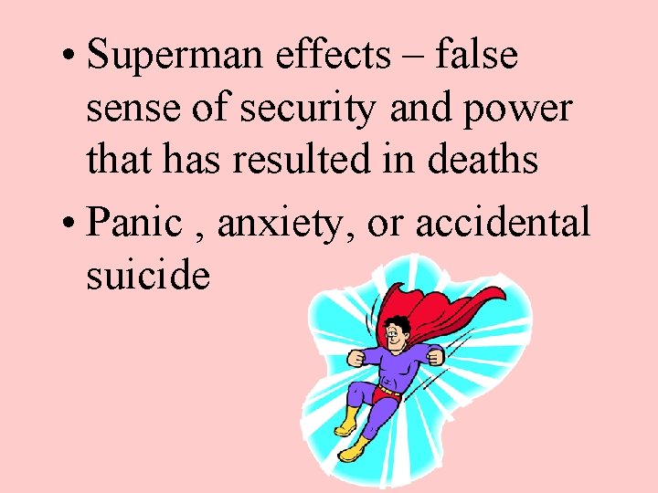  • Superman effects – false sense of security and power that has resulted