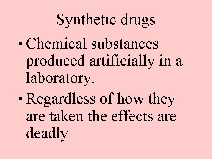 Synthetic drugs • Chemical substances produced artificially in a laboratory. • Regardless of how