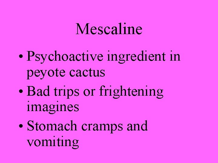 Mescaline • Psychoactive ingredient in peyote cactus • Bad trips or frightening imagines •