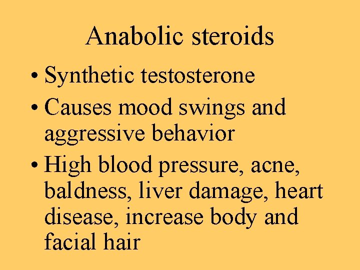 Anabolic steroids • Synthetic testosterone • Causes mood swings and aggressive behavior • High