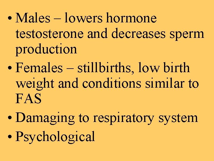  • Males – lowers hormone testosterone and decreases sperm production • Females –