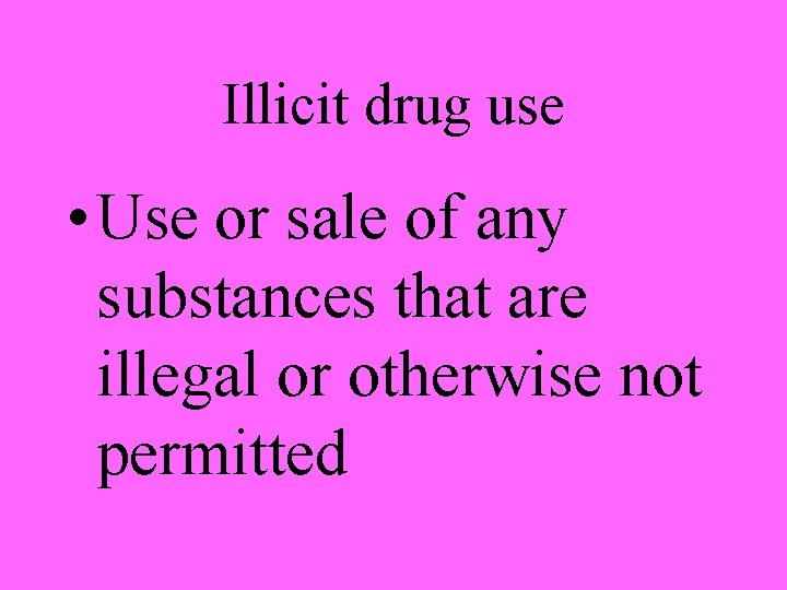 Illicit drug use • Use or sale of any substances that are illegal or