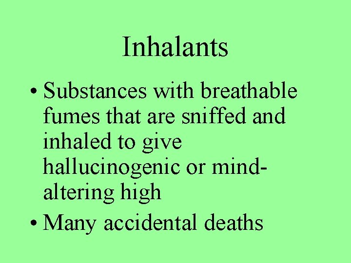 Inhalants • Substances with breathable fumes that are sniffed and inhaled to give hallucinogenic