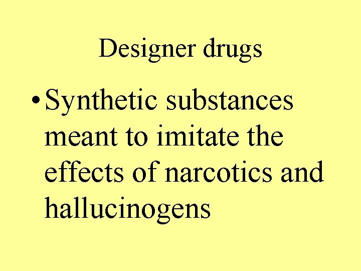 Designer drugs • Synthetic substances meant to imitate the effects of narcotics and hallucinogens