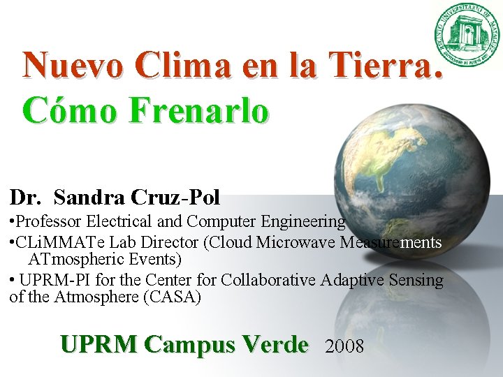 Nuevo Clima en la Tierra: Cómo Frenarlo Dr. Sandra Cruz-Pol • Professor Electrical and