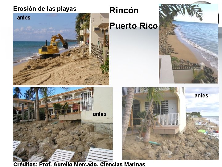 Erosión de las playas Rincón antes Puerto Rico antes Créditos: Prof. Aurelio Mercado, Ciencias