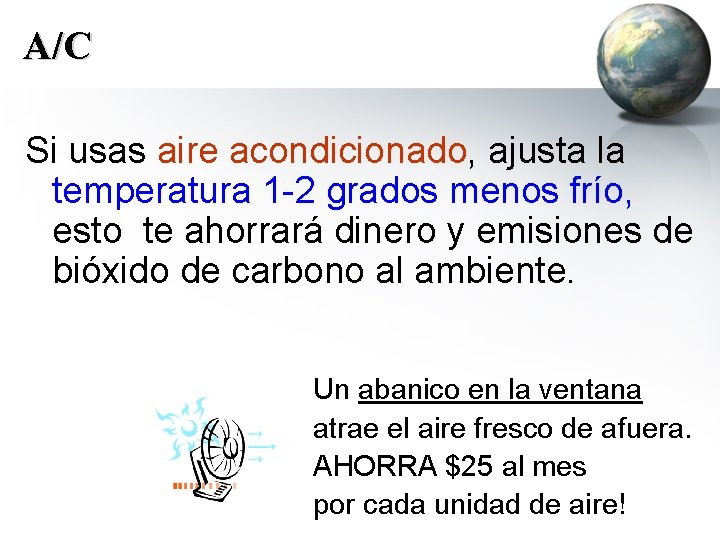 A/C Si usas aire acondicionado, ajusta la temperatura 1 -2 grados menos frío, esto