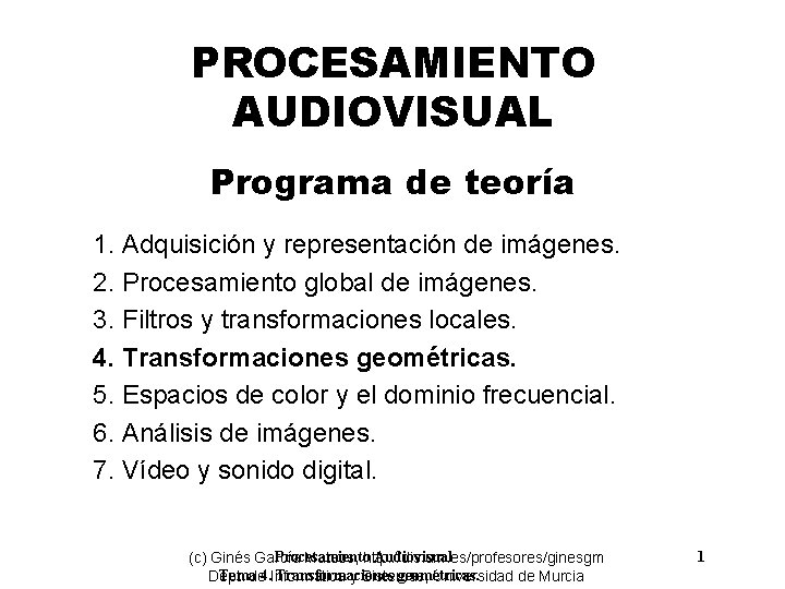 PROCESAMIENTO AUDIOVISUAL Programa de teoría 1. Adquisición y representación de imágenes. 2. Procesamiento global PROCESAMIENTO AUDIOVISUAL Programa de teoría 1. Adquisición y representación de imágenes. 2. Procesamiento global