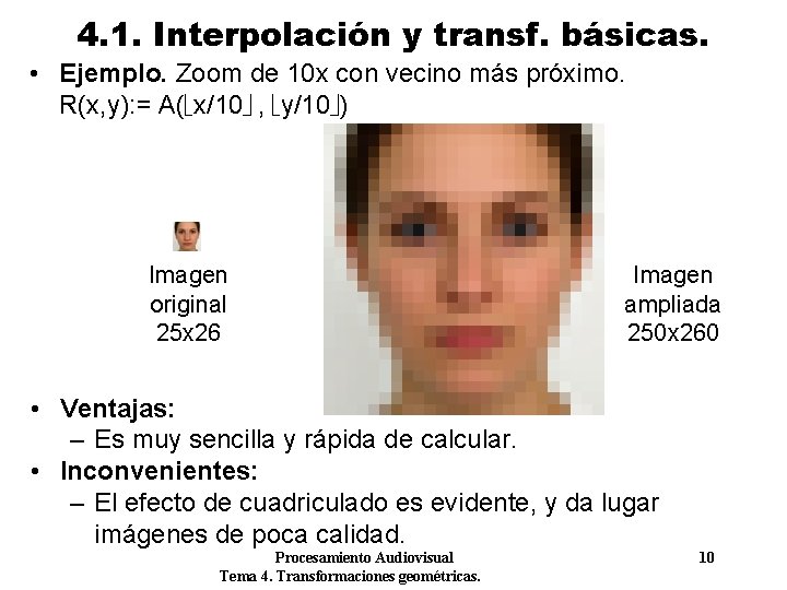4. 1. Interpolación y transf. básicas. • Ejemplo. Zoom de 10 x con vecino 4. 1. Interpolación y transf. básicas. • Ejemplo. Zoom de 10 x con vecino