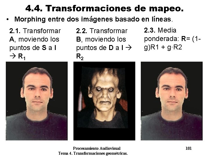 4. 4. Transformaciones de mapeo. • Morphing entre dos imágenes basado en líneas. 2. 4. 4. Transformaciones de mapeo. • Morphing entre dos imágenes basado en líneas. 2.