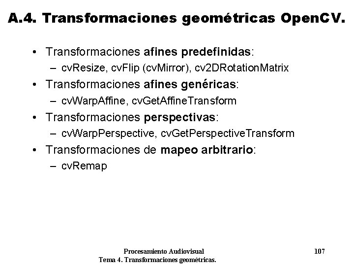 A. 4. Transformaciones geométricas Open. CV. • Transformaciones afines predefinidas: – cv. Resize, cv. A. 4. Transformaciones geométricas Open. CV. • Transformaciones afines predefinidas: – cv. Resize, cv.