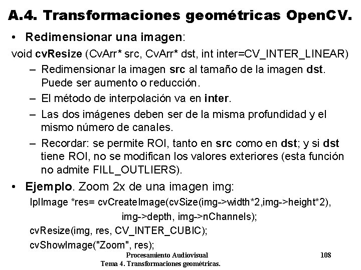 A. 4. Transformaciones geométricas Open. CV. • Redimensionar una imagen: void cv. Resize (Cv. A. 4. Transformaciones geométricas Open. CV. • Redimensionar una imagen: void cv. Resize (Cv.