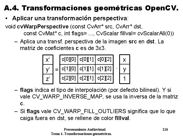 A. 4. Transformaciones geométricas Open. CV. • Aplicar una transformación perspectiva: void cv. Warp. A. 4. Transformaciones geométricas Open. CV. • Aplicar una transformación perspectiva: void cv. Warp.