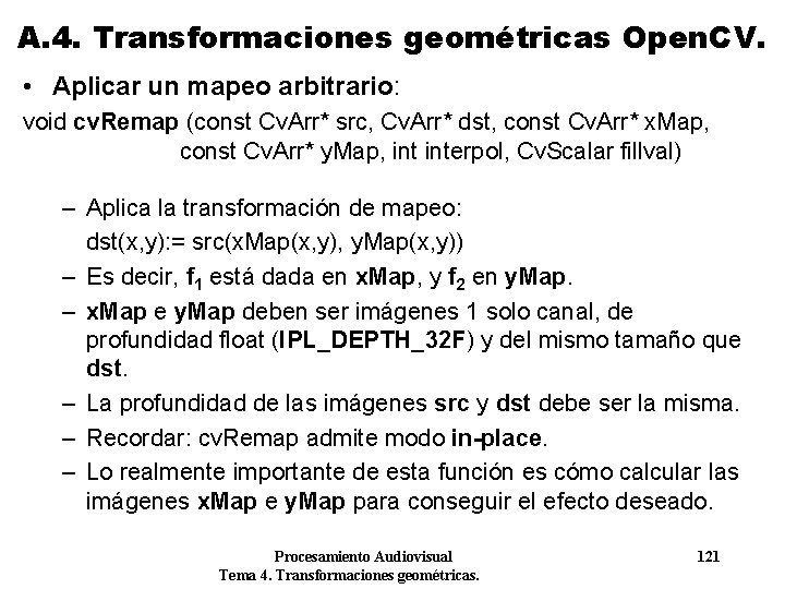 A. 4. Transformaciones geométricas Open. CV. • Aplicar un mapeo arbitrario: void cv. Remap A. 4. Transformaciones geométricas Open. CV. • Aplicar un mapeo arbitrario: void cv. Remap