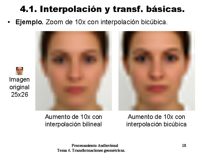 4. 1. Interpolación y transf. básicas. • Ejemplo. Zoom de 10 x con interpolación 4. 1. Interpolación y transf. básicas. • Ejemplo. Zoom de 10 x con interpolación