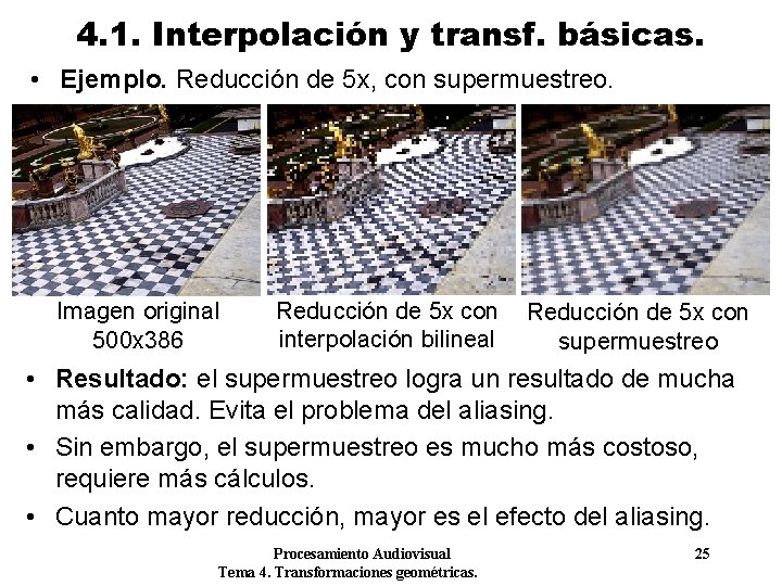 4. 1. Interpolación y transf. básicas. • Ejemplo. Reducción de 5 x, con supermuestreo. 4. 1. Interpolación y transf. básicas. • Ejemplo. Reducción de 5 x, con supermuestreo.
