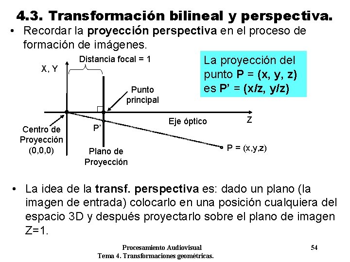 4. 3. Transformación bilineal y perspectiva. • Recordar la proyección perspectiva en el proceso 4. 3. Transformación bilineal y perspectiva. • Recordar la proyección perspectiva en el proceso