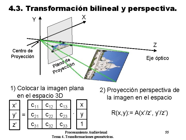 4. 3. Transformación bilineal y perspectiva. X Y Z Centro de Proyección Eje óptico 4. 3. Transformación bilineal y perspectiva. X Y Z Centro de Proyección Eje óptico