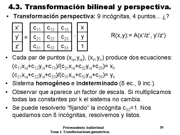 4. 3. Transformación bilineal y perspectiva. • Transformación perspectiva: 9 incógnitas, 4 puntos. . 4. 3. Transformación bilineal y perspectiva. • Transformación perspectiva: 9 incógnitas, 4 puntos. .