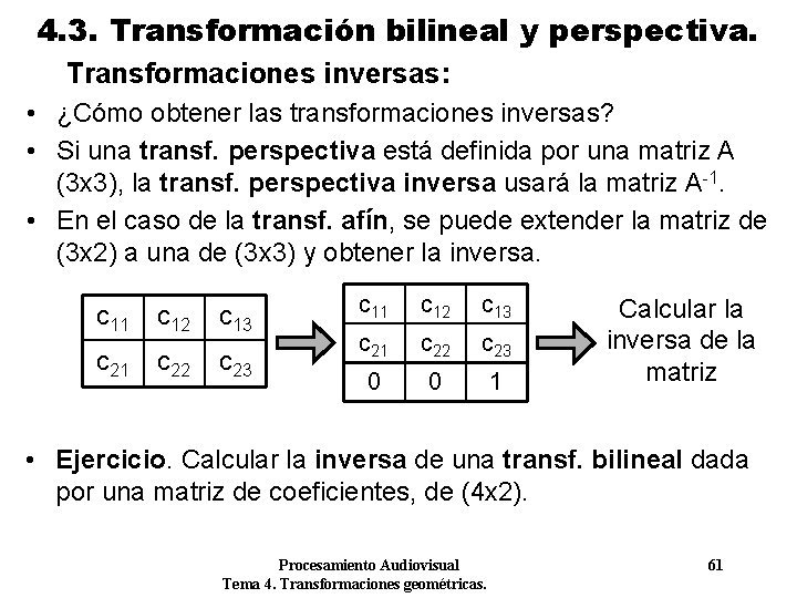 4. 3. Transformación bilineal y perspectiva. Transformaciones inversas: • ¿Cómo obtener las transformaciones inversas? 4. 3. Transformación bilineal y perspectiva. Transformaciones inversas: • ¿Cómo obtener las transformaciones inversas?