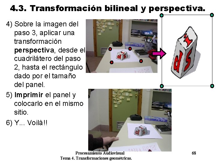4. 3. Transformación bilineal y perspectiva. 4) Sobre la imagen del paso 3, aplicar 4. 3. Transformación bilineal y perspectiva. 4) Sobre la imagen del paso 3, aplicar