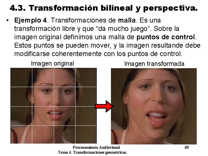 4. 3. Transformación bilineal y perspectiva. • Ejemplo 4. Transformaciones de malla. Es una 4. 3. Transformación bilineal y perspectiva. • Ejemplo 4. Transformaciones de malla. Es una