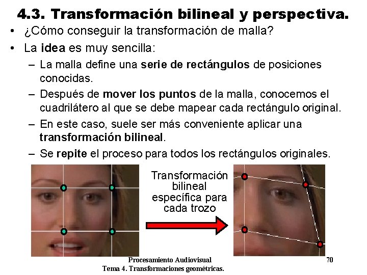 4. 3. Transformación bilineal y perspectiva. • ¿Cómo conseguir la transformación de malla? • 4. 3. Transformación bilineal y perspectiva. • ¿Cómo conseguir la transformación de malla? •