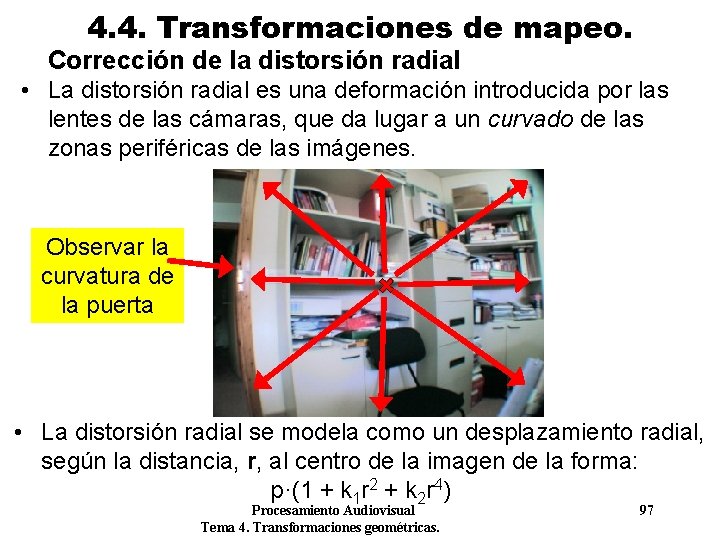4. 4. Transformaciones de mapeo. Corrección de la distorsión radial • La distorsión radial 4. 4. Transformaciones de mapeo. Corrección de la distorsión radial • La distorsión radial