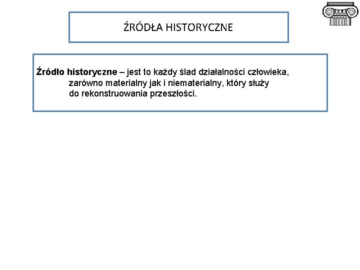 ŹRÓDŁA HISTORYCZNE Źródło historyczne – jest to każdy ślad działalności człowieka, zarówno materialny jak