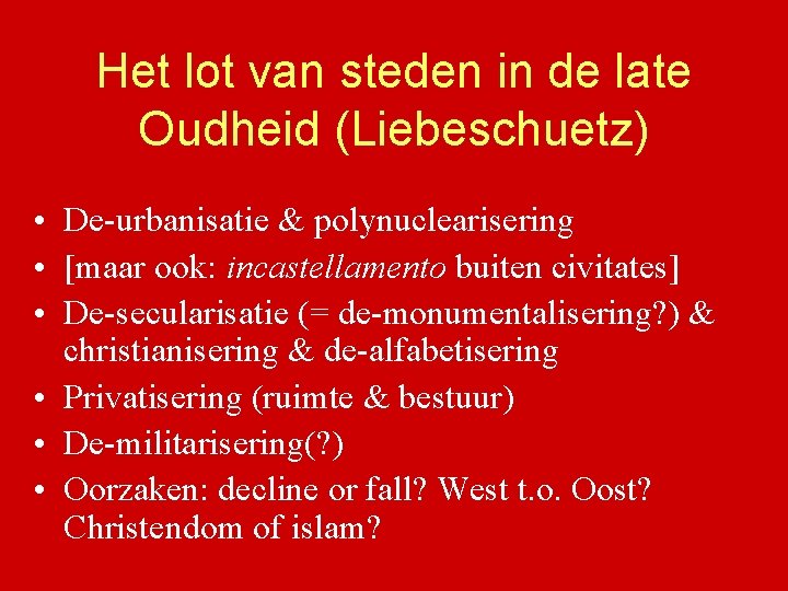 Het lot van steden in de late Oudheid (Liebeschuetz) • De-urbanisatie & polynuclearisering •