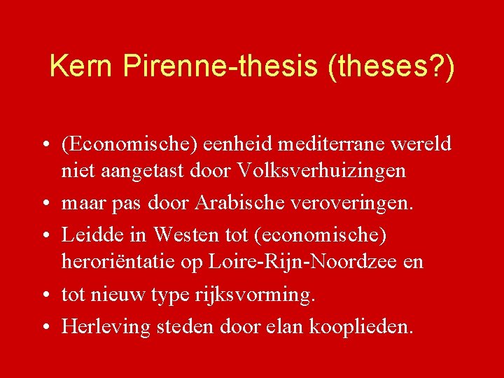 Kern Pirenne-thesis (theses? ) • (Economische) eenheid mediterrane wereld niet aangetast door Volksverhuizingen •
