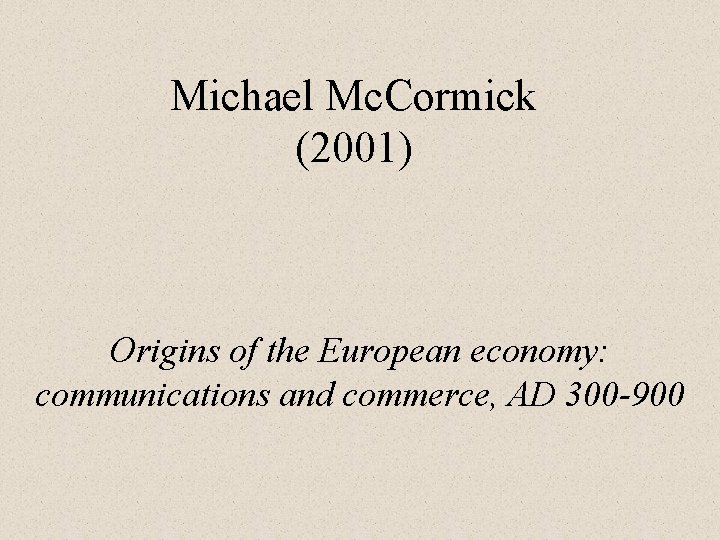 Michael Mc. Cormick (2001) Origins of the European economy: communications and commerce, AD 300