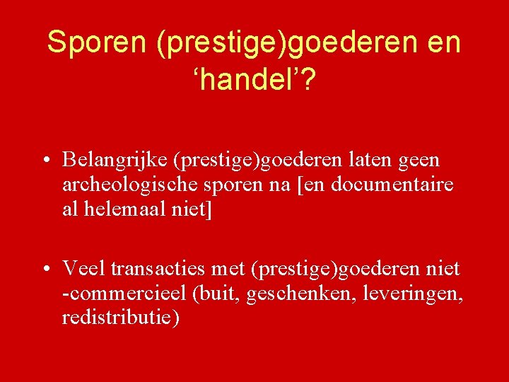 Sporen (prestige)goederen en ‘handel’? • Belangrijke (prestige)goederen laten geen archeologische sporen na [en documentaire