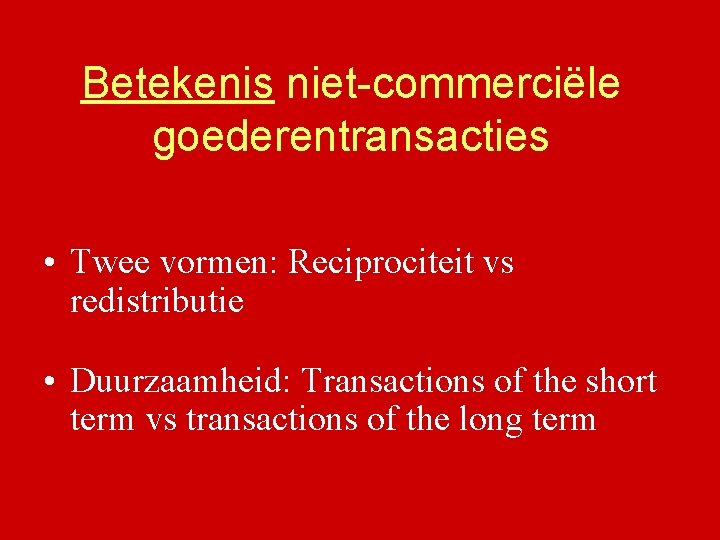 Betekenis niet-commerciële goederentransacties • Twee vormen: Reciprociteit vs redistributie • Duurzaamheid: Transactions of the
