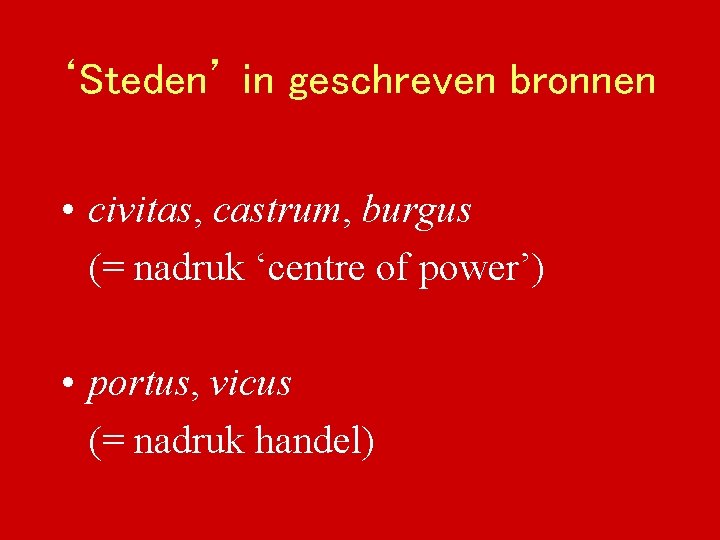 ‘Steden’ in geschreven bronnen • civitas, castrum, burgus (= nadruk ‘centre of power’) •