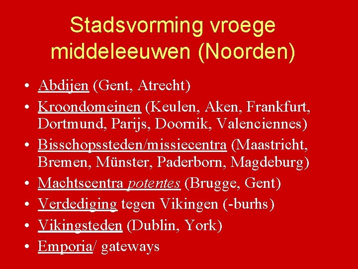 Stadsvorming vroege middeleeuwen (Noorden) • Abdijen (Gent, Atrecht) • Kroondomeinen (Keulen, Aken, Frankfurt, Dortmund,