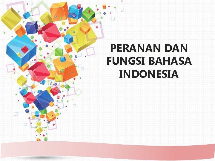 PERANAN DAN FUNGSI BAHASA INDONESIA 